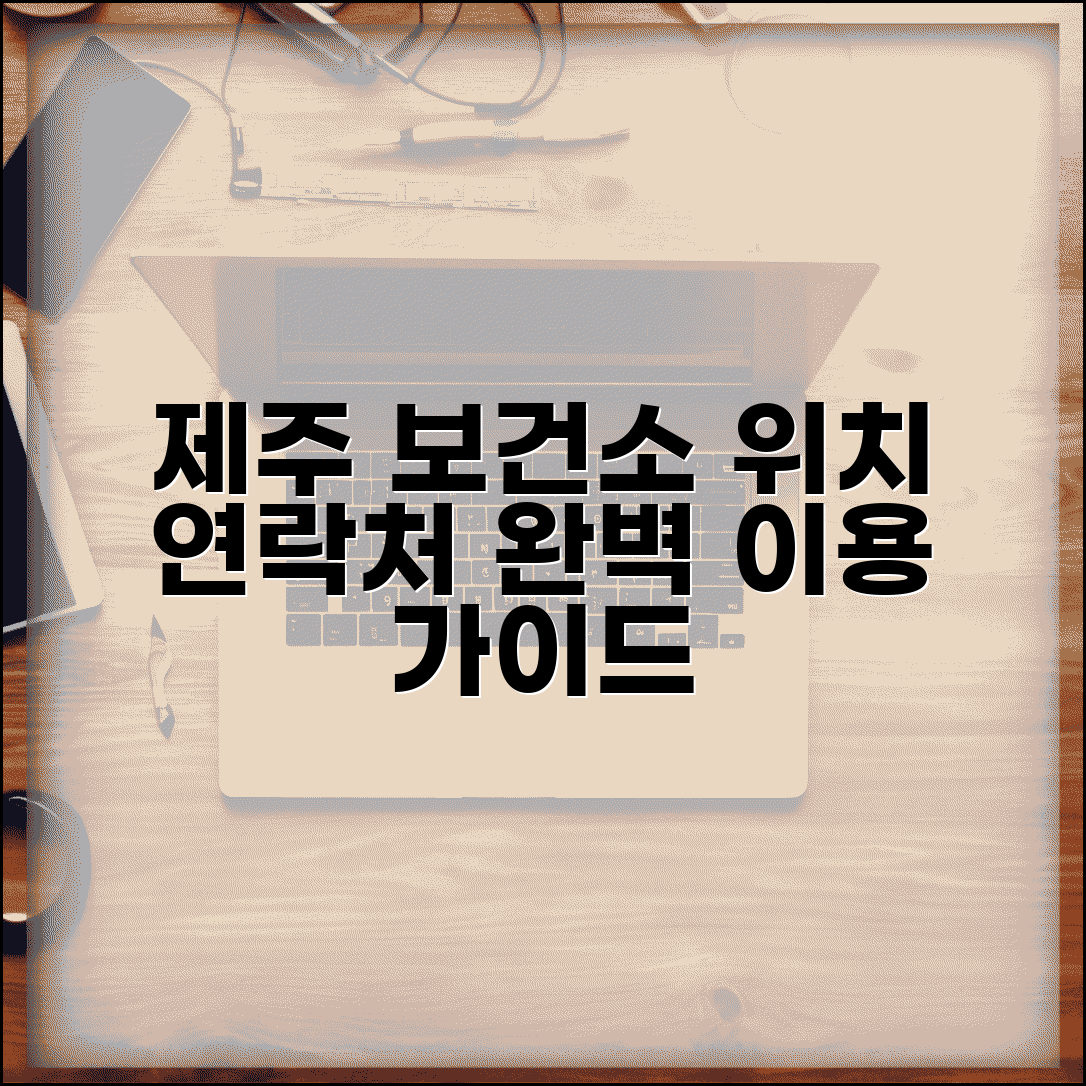 제주 보건소 위치 연락처 서비스 | 제주도 보건소 완벽 이용 가이드
