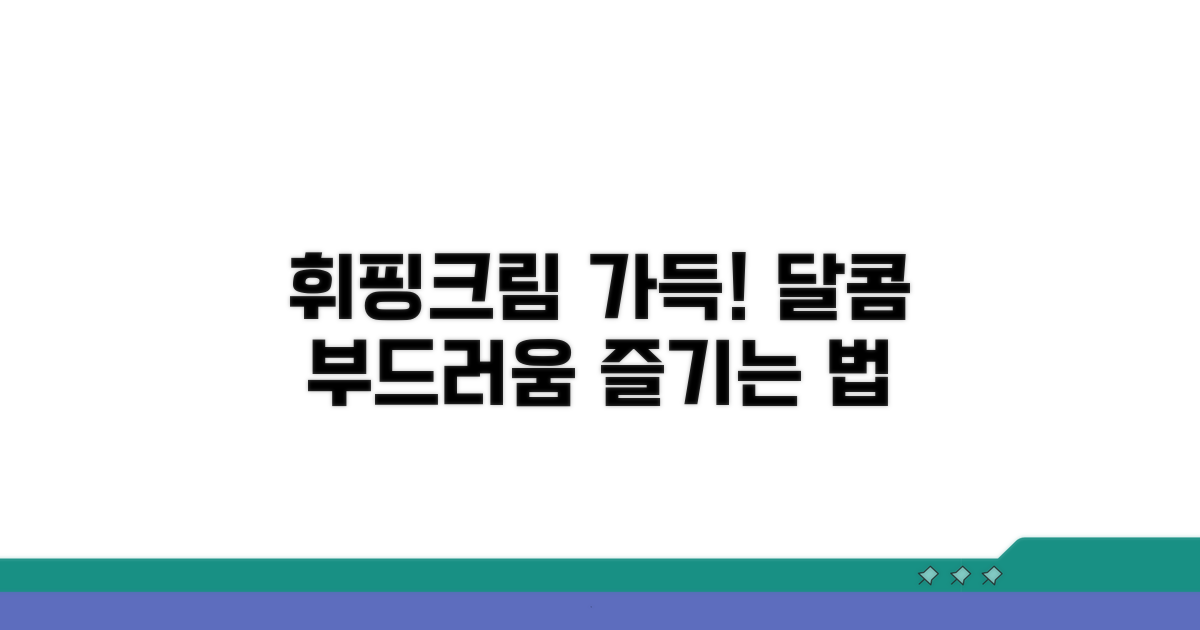 휘핑크림 듬뿍! 달콤 부드러움 즐기는 법
