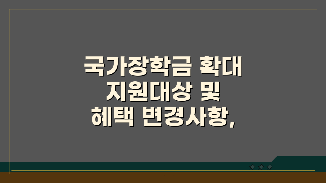 국가장학금 확대 지원대상 및 혜택 변경사항, 놓치면 후회할 핵심 총정리