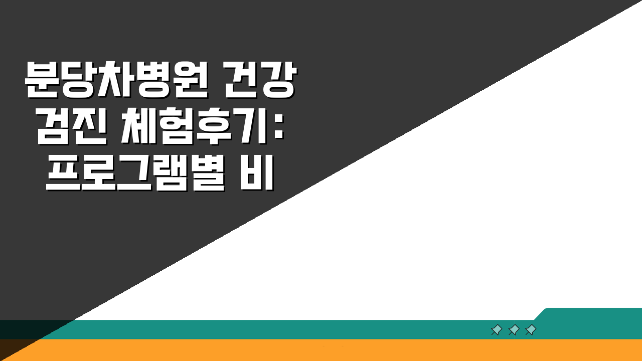 분당차병원 건강검진 체험후기: 프로그램별 비용과 예약팁 총정리