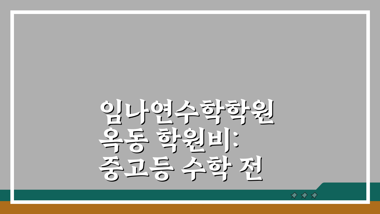 임나연수학학원 옥동 학원비: 중고등 수학 전문반 월별 수강료 총정리